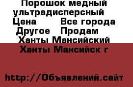 Порошок медный ультрадисперсный  › Цена ­ 3 - Все города Другое » Продам   . Ханты-Мансийский,Ханты-Мансийск г.